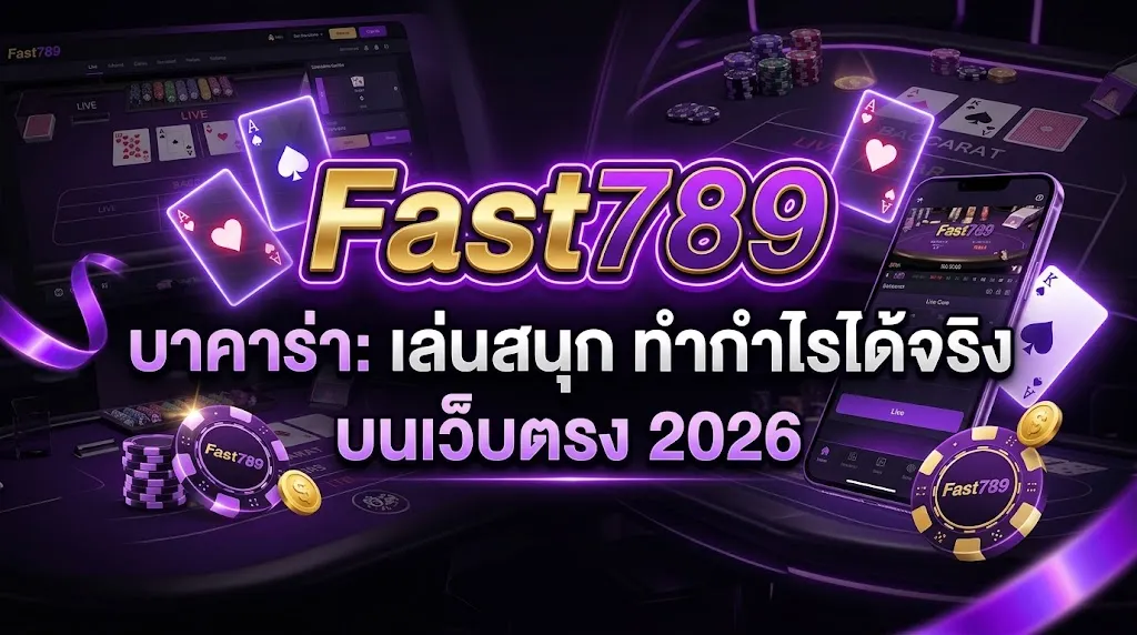 Fast789 บา คา ร่า: เล่นสนุก ทำกำไรได้จริง บนเว็บตรง 2026